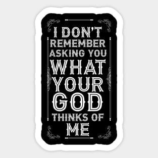 I Don't Remember Asking You What Your God Thinks Of Me Sticker